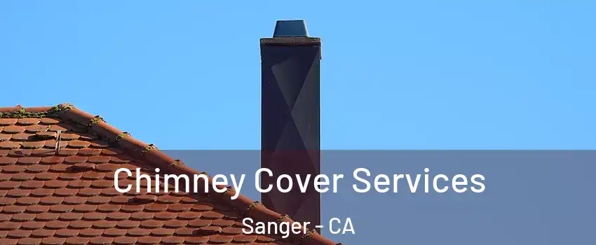  Chimney Cover Services Sanger - CA