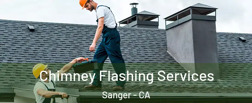 Chimney Flashing Services Sanger - CA