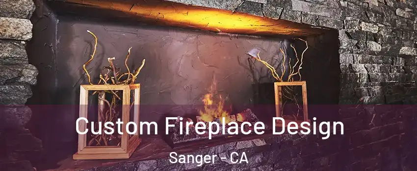  Custom Fireplace Design Sanger - CA