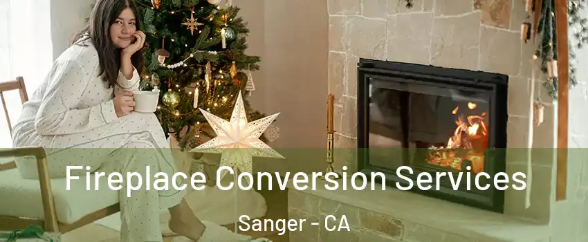  Fireplace Conversion Services Sanger - CA