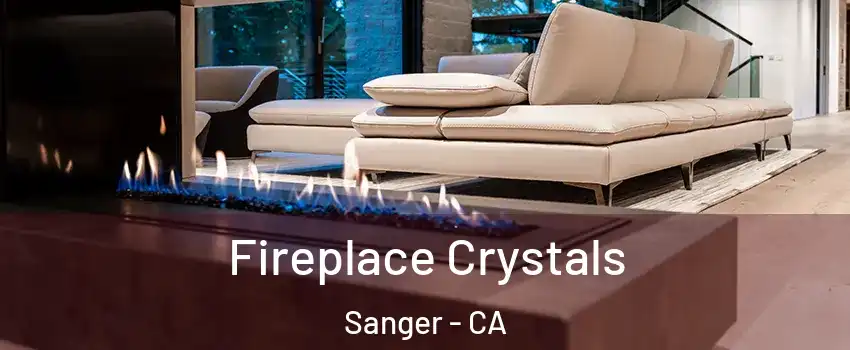  Fireplace Crystals Sanger - CA