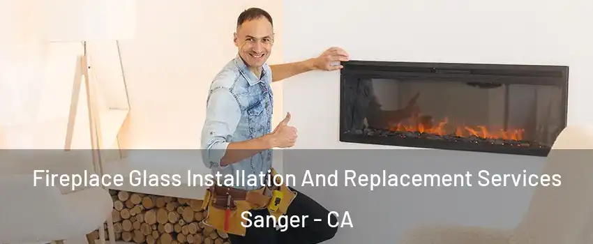  Fireplace Glass Installation And Replacement Services Sanger - CA