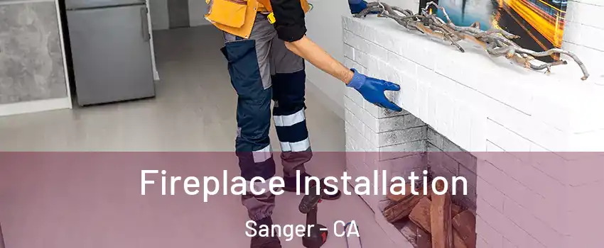  Fireplace Installation Sanger - CA