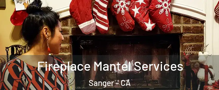  Fireplace Mantel Services Sanger - CA