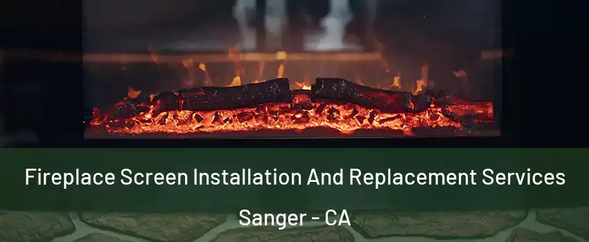  Fireplace Screen Installation And Replacement Services Sanger - CA