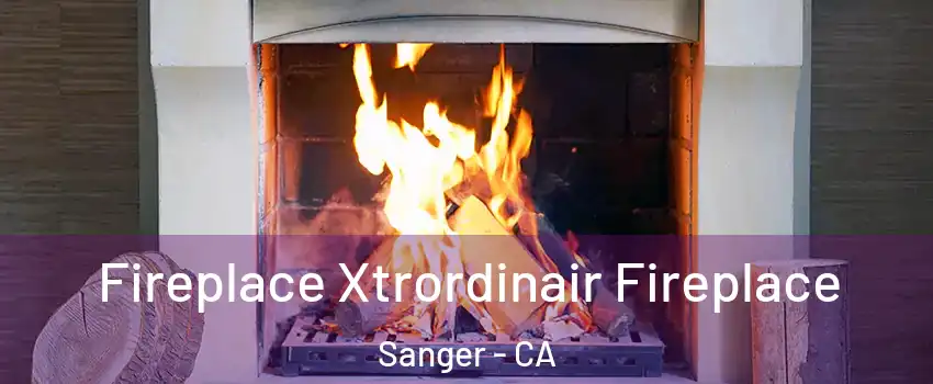  Fireplace Xtrordinair Fireplace Sanger - CA