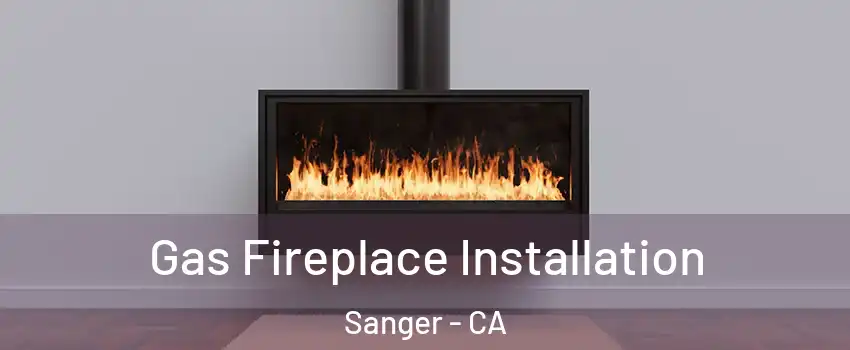  Gas Fireplace Installation Sanger - CA