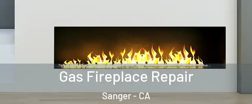  Gas Fireplace Repair Sanger - CA