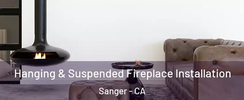  Hanging & Suspended Fireplace Installation Sanger - CA