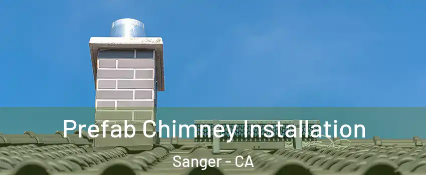  Prefab Chimney Installation Sanger - CA