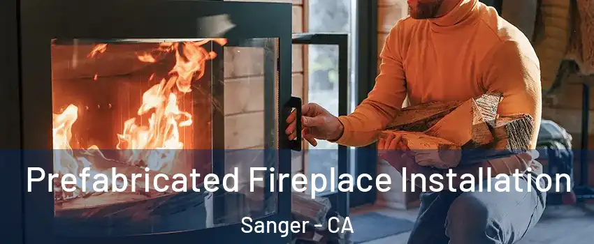  Prefabricated Fireplace Installation Sanger - CA