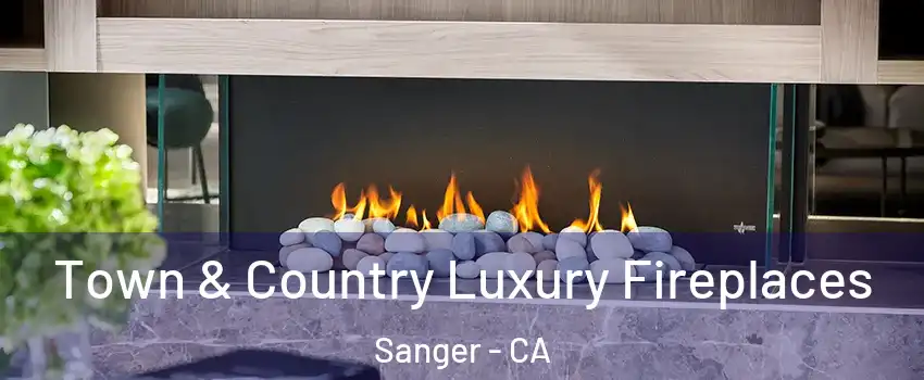  Town & Country Luxury Fireplaces Sanger - CA