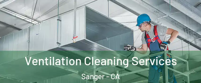  Ventilation Cleaning Services Sanger - CA