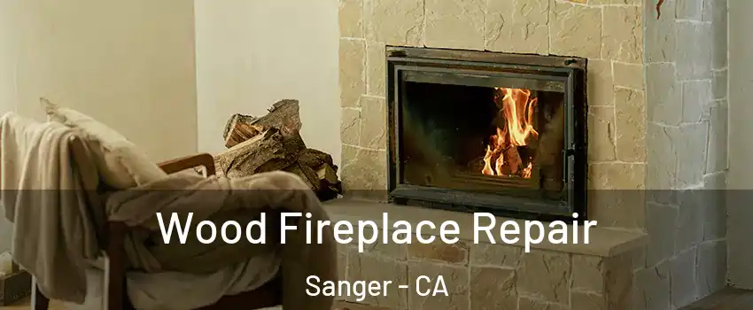  Wood Fireplace Repair Sanger - CA