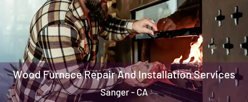  Wood Furnace Repair And Installation Services Sanger - CA
